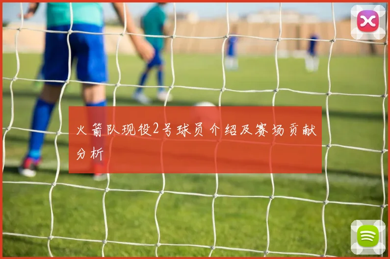 火箭队现役2号球员介绍及赛场贡献分析