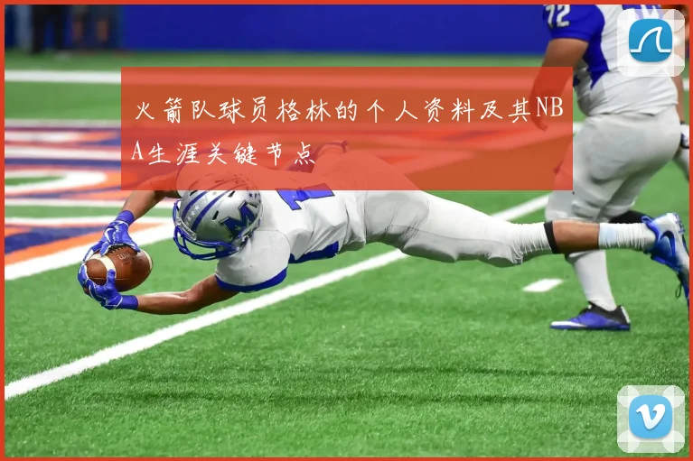 火箭队球员格林的个人资料及其NBA生涯关键节点